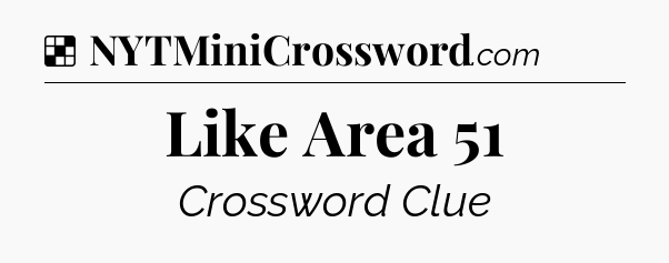 Solution: Like Area 51 - NYT Crossword