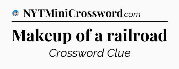 Makeup of a railroad Crossword Clue