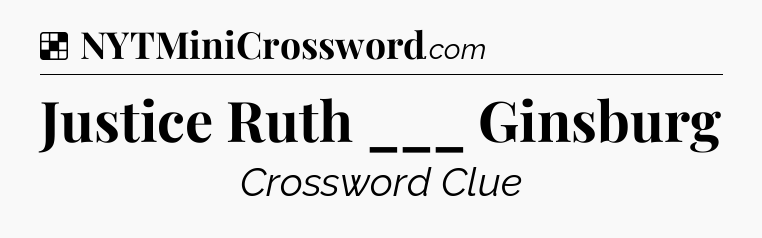 Solution: Justice Ruth ___ Ginsburg - NYT Crossword