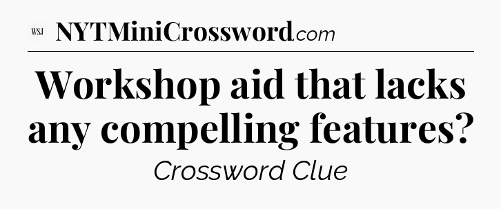 Workshop aid that lacks any compelling features - WSJ Crossword
