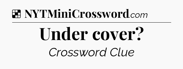 Solution: Under cover - NYT Crossword