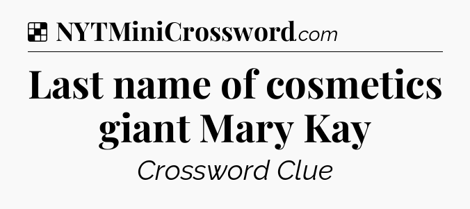 Solution: Last name of cosmetics giant Mary Kay - NYT Crossword
