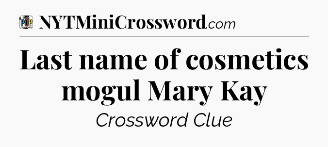 Last name of cosmetics mogul Mary Kay Crossword Clue