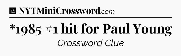 *1985 #1 hit for Paul Young - LA Times Crossword
