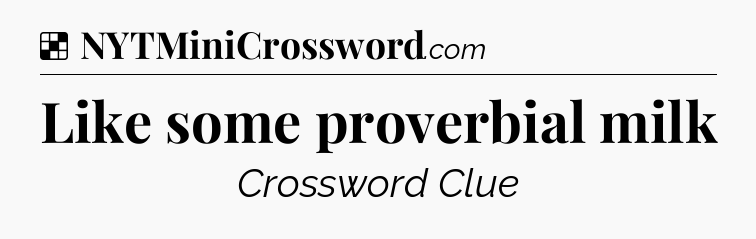 Solution: Like some proverbial milk - NYT Crossword