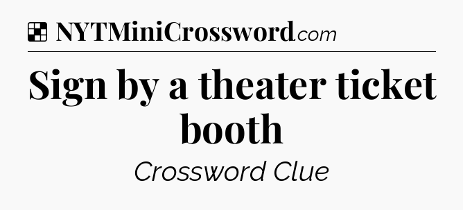 Solution: Sign by a theater ticket booth - NYT Crossword