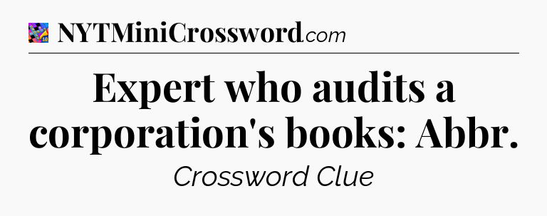 Expert who audits a corporation's books: Abbr Crossword Clue