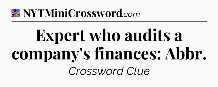 Expert who audits a company's finances: Abbr Crossword Clue