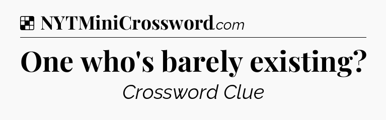 Solution: One who's barely existing - NYT Crossword