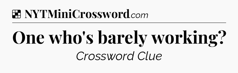 Solution: One who's barely working - NYT Crossword