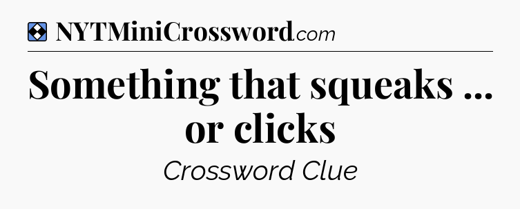 Solution: Something that squeaks ... or clicks - NYT Mini Crossword