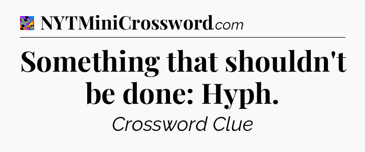 Something that shouldn't be done: Hyph Crossword Clue