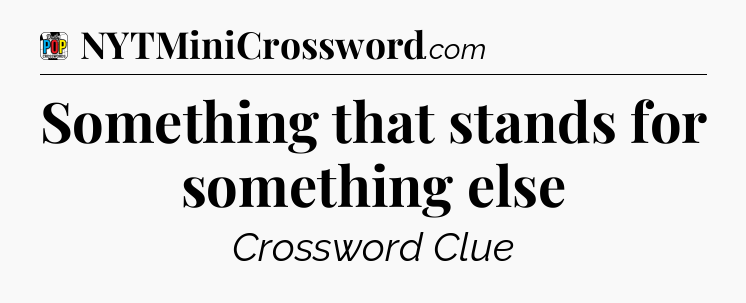 Something that stands for something else Crossword Clue