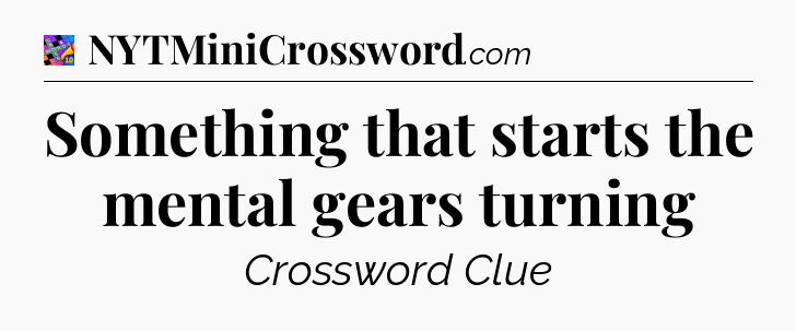 Something that starts the mental gears turning Crossword Clue
