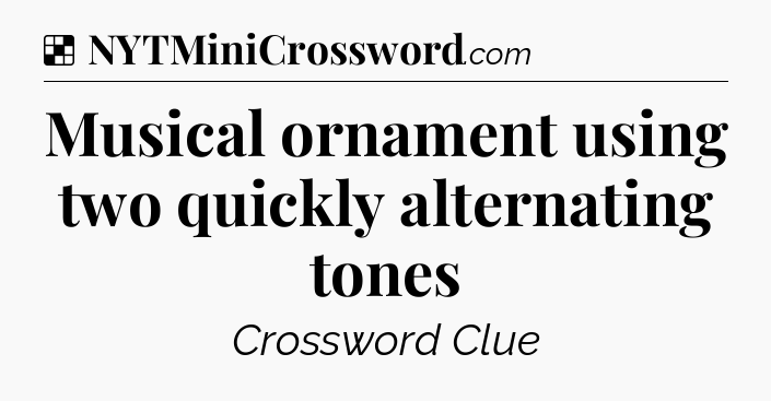 Solution: Musical ornament using two quickly alternating tones - NYT Crossword