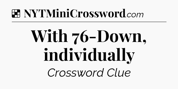 Solution: With 76-Down, individually - NYT Crossword