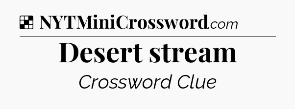 Solution: Desert stream - NYT Crossword