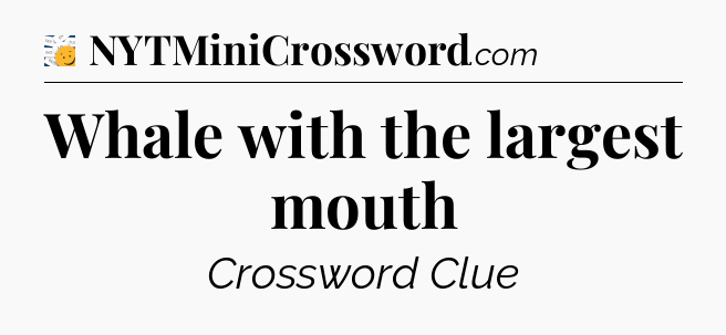 Whale with the largest mouth - 7 Little Words