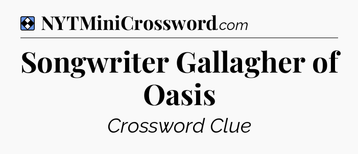Solution: Songwriter Gallagher of Oasis - NYT Mini Crossword