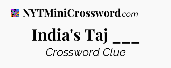 India's Taj ___ Crossword Clue