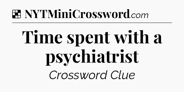 Solution: Time spent with a psychiatrist - NYT Crossword