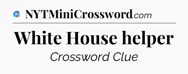 White House helper Crossword Clue