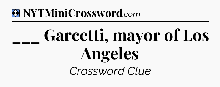 Solution: ___ Garcetti, mayor of Los Angeles - NYT Mini Crossword