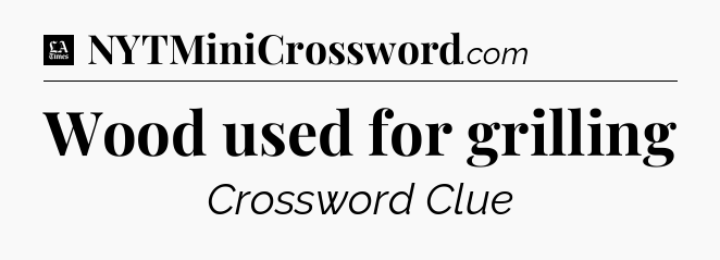 Wood used for grilling - LA Times Crossword