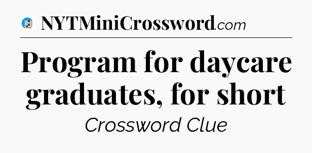 Program for daycare graduates, for short Crossword Clue