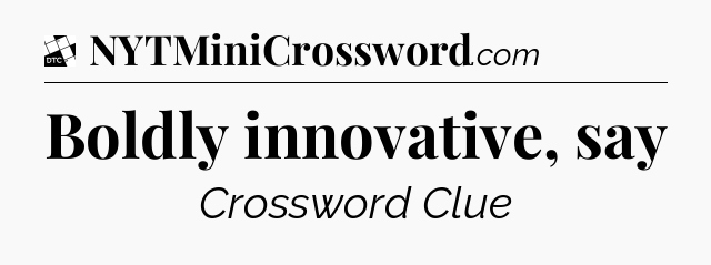 Boldly innovative, say - Daily Themed Classic Crossword