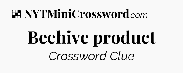 Solution: Beehive product - NYT Crossword