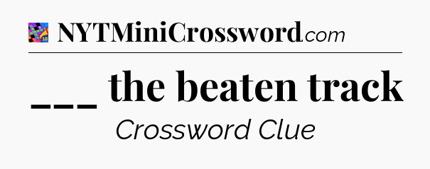 ___ the beaten track Crossword Clue