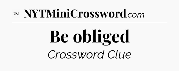Be obliged - WSJ Crossword