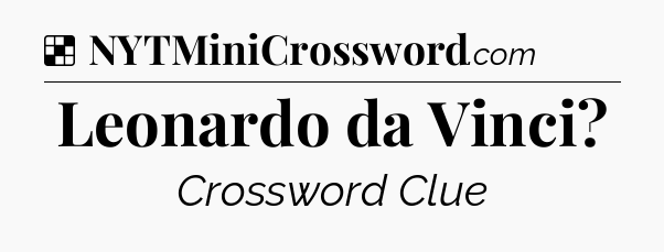 Solution: Leonardo da Vinci - NYT Crossword
