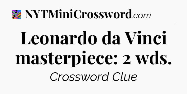 Leonardo da Vinci masterpiece: 2 wds Crossword Clue