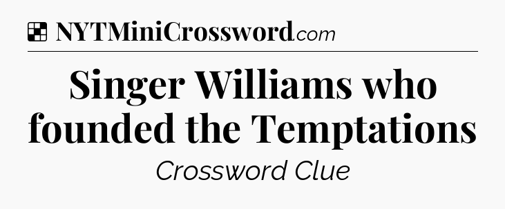 Solution: Singer Williams who founded the Temptations - NYT Crossword