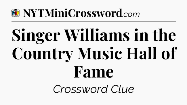 Singer Williams in the Country Music Hall of Fame Crossword Clue