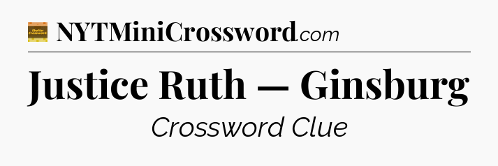 Justice Ruth — Ginsburg - Eugene Sheffer Crossword