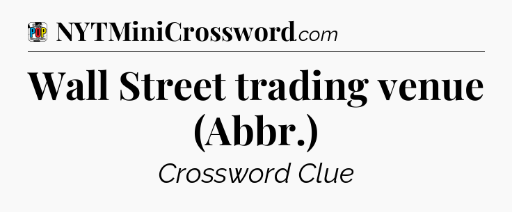 Wall Street trading venue (Abbr.) Crossword Clue