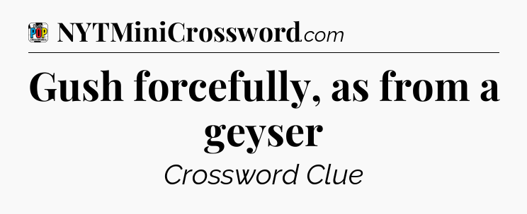 Gush forcefully, as from a geyser Crossword Clue
