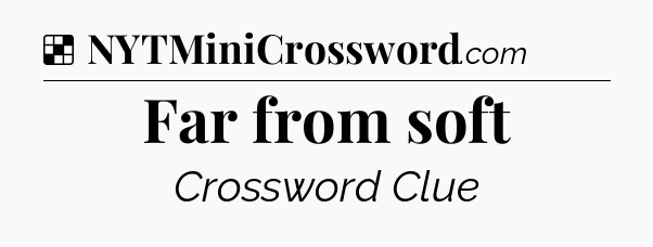 Solution: Far from soft - NYT Crossword
