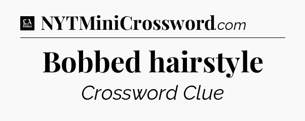 Bobbed hairstyle - LA Times Crossword