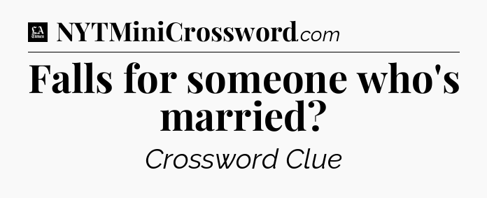 Falls for someone who's married - LA Times Crossword