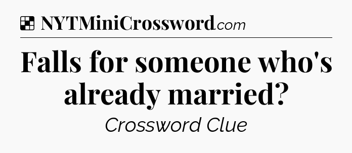 Solution: Falls for someone who's already married - NYT Crossword