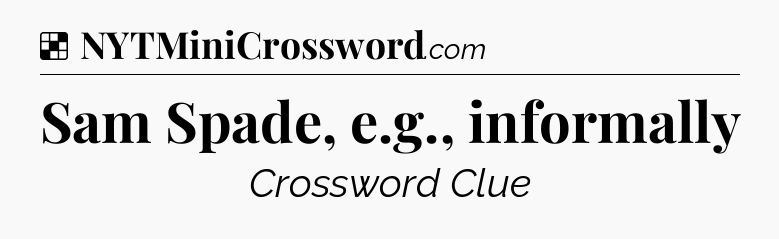 Solution: Sam Spade, e.g., informally - NYT Crossword