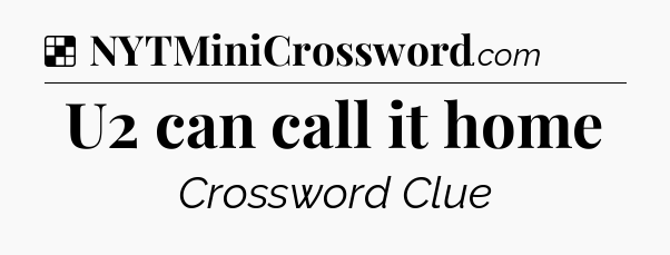 Solution: U2 can call it home - NYT Crossword