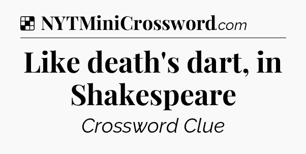 Solution: Like death's dart, in Shakespeare - NYT Crossword