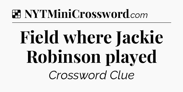 Solution: Field where Jackie Robinson played - NYT Crossword