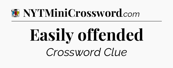 Easily offended Crossword Clue