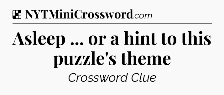 Solution: Asleep ... or a hint to this puzzle's theme - NYT Crossword